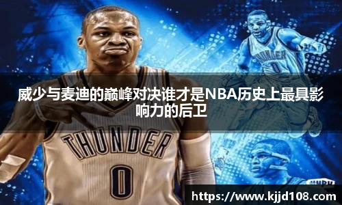 威少与麦迪的巅峰对决谁才是NBA历史上最具影响力的后卫