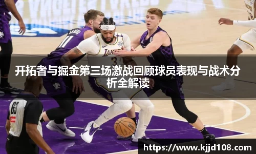 开拓者与掘金第三场激战回顾球员表现与战术分析全解读