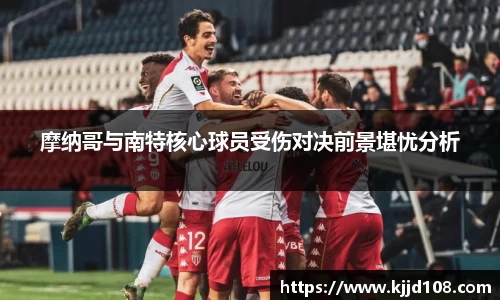 摩纳哥与南特核心球员受伤对决前景堪忧分析