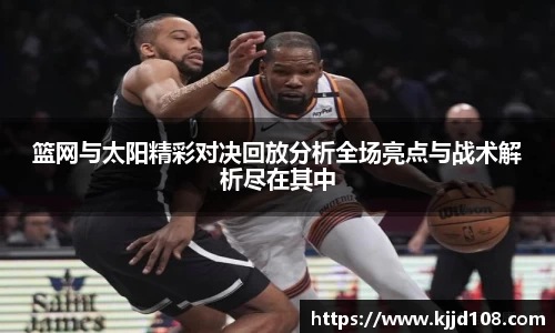 篮网与太阳精彩对决回放分析全场亮点与战术解析尽在其中